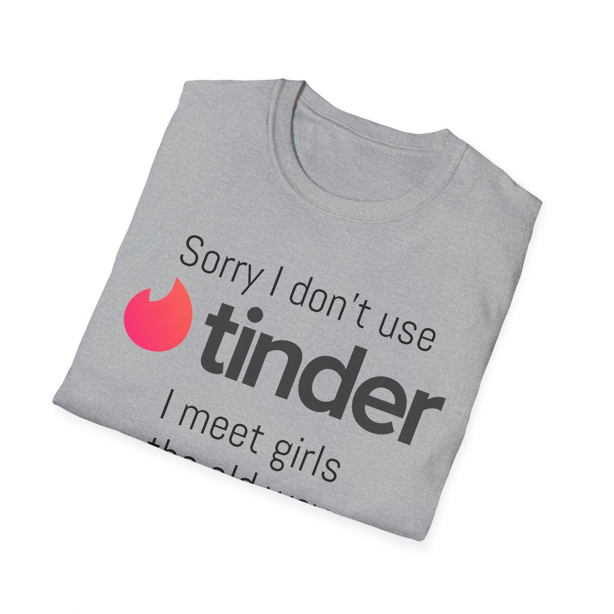 Sorry I don’t use Tinder I meet girls the old way NEVER T-Shirt