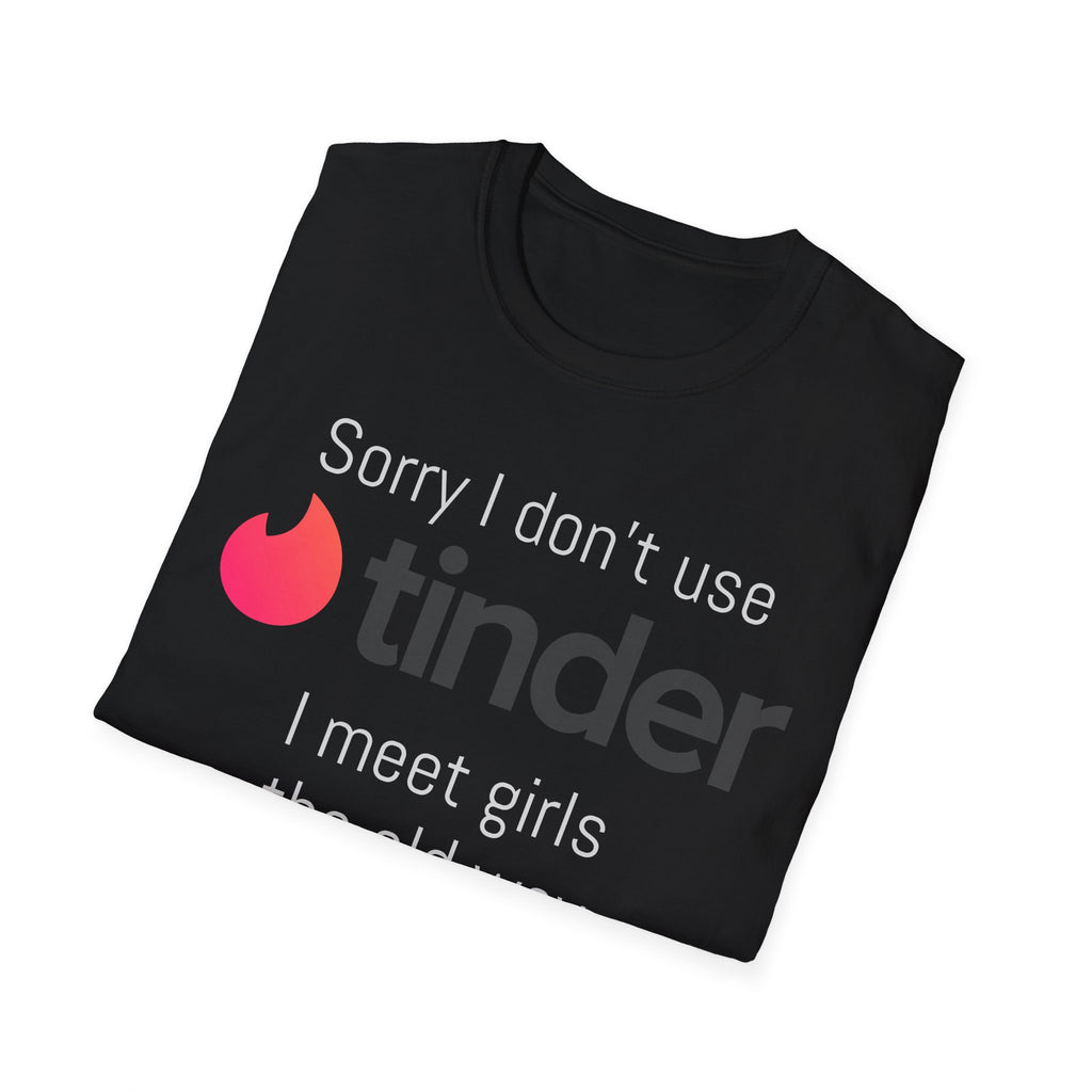 Sorry I don’t use Tinder I meet girls the old way NEVER T-Shirt